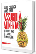 Assurdit&agrave; alimentari. Dalle fake news alla scienza della nutrizione