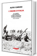 L'onore d'Italia: El Alamein: cos&igrave; Mussolini mand&ograve; al massacro la meglio giovent&ugrave;