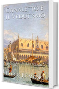 Canaletto e il Vedutismo: La realt&agrave; cristallizzata (L'arte del Barocco e Rococ&ograve; Vol. 8)