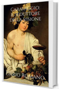 Caravaggio: Il seduttore della visione (L'arte del Barocco e Rococ&ograve; Vol. 4)