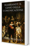 Rembrandt: Il genio della comunicazione (L'arte del Barocco e Rococ&ograve; Vol. 6)