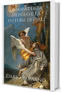 Giambattista Tiepolo e la pittura di cieli (L'arte del Barocco e Rococ&ograve; Vol. 9)