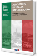 Aldo Moro e l&rsquo;Italia repubblicana: Itinerari di storia, didattica e pedagogia