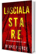 Lasciala stare (Un thriller con suspense su Fiona Red e l&rsquo;FBI &ndash; Libro 2)