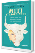 Miti straordinari: Storie di eroine, eroi, divinit&agrave; e creature che non ti aspetti