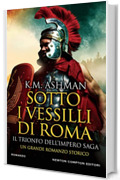 Sotto i vessilli di Roma. Il trionfo dell&rsquo;impero saga (Il trionfo dell'impero Vol. 3)