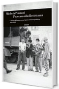 Processo alla Resistenza: L'eredit&agrave; della guerra partigiana nella Repubblica 1945-2022