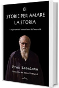 01 Storie per amare la storia: Cinque episodi straordinari dell&rsquo;umanit&agrave;