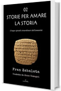 02 Storie per amare la storia: Cinque episodi straordinari dell&rsquo;umanit&agrave;