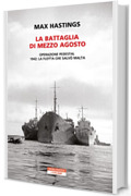 La battaglia di mezzo agosto: Operazione Pedestal. 1942: la flotta che salv&ograve; Malta