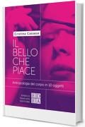 IL BELLO CHE PIACE: Antropologia del corpo in 10 oggetti (logiche)