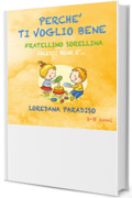 Perch&egrave; ti voglio bene fratellino e sorellina. Volersi bene &egrave;...: 2- 8 ANNI