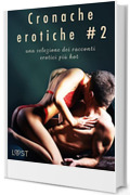 Cronache erotiche #2: una selezione dei racconti erotici pi&ugrave; hot