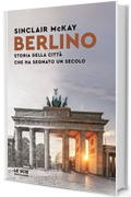 Berlino: Storia della citt&agrave; che ha segnato un secolo