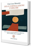 Zen e costellazioni familiari: Un viaggio politicamente scorretto per evadere dalla libert&agrave;