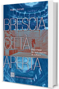 Brescia citt&agrave; aperta: Reportage da una capitale di cultura