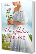 Un&rsquo;istitutrice per il Barone: Un dolce Regency Romance