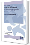 I cacciatori di nebbia: Per un'antropologia del cambiamento climatico a Pe&ntilde;a Blanca, Cile