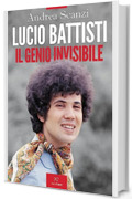 Lucio Battisti. Il genio invisibile