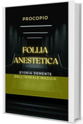 FOLLIA ANESTETICA: Storia demente dell'irreale magico