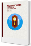 Mastro Zacharius o l'orologiaio che aveva perduto l'anima : Classici Esteri Ritrovato Vol. 2