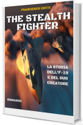 The Stealth Fighter: La storia di come un modellino d&rsquo;aereo sconvolse l&rsquo;America e del suo creatore. (edizione italiana)