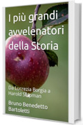 I pi&ugrave; grandi avvelenatori della Storia: Da Lucrezia Borgia a Harold Shipman (Argomenti curiosi ed insoliti Vol. 9)