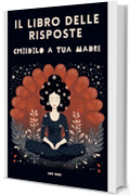 Il Libro delle Risposte. Chiedilo a Tua Madre