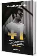 +1: Manuale motivazionale per trasformare i tuoi sogni in progetti. E realizzarli.