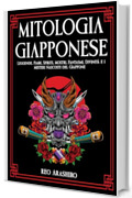 Mitologia Giapponese: Leggende, Fiabe, Spiriti, Mostri, Fantasmi, Divinit&agrave; e i Misteri Nascosti del Giappone