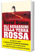 Gli assassini della Terra Rossa: Affari, petrolio, omicidi e la nascita dell'FBI. Una storia di frontiera