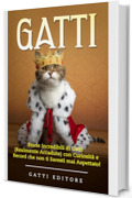 GATTI: Storie Incredibili di Gatti (Realmente Accadute) con Curiosit&agrave; e Record che non ti Saresti mai Aspettato!