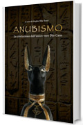 Anubismo : La Rivelazione dell'Unico Vero Dio Cane