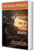 Gli Elohim: La storia dei divini nella Bibbia: Celebrando la bellezza e la saggezza degli Elohim: un viaggio alla scoperta delle antiche divinit&agrave; e delle loro leggende