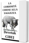 LA CURIOSIT&agrave; CHIESE ALLA SAGGEZZA (PENSIERI...RIFLESSIONI... Vol. 1)