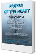 Prayer of the Heart - Addendum 2: 6 Spartiti di Musica Moderna per Pianoforte. Livello Intermedio+ (Prayer of the Heart - Brani Originali per Pianoforte)