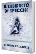 IL LABIRINTO DI SPECCHI: La 7&deg; indagine dell'ispettore Pantaleo (LE AVVINCENTI INDAGINI DELL'ISPETTORE ANDREA PANTALEO Vol. 8)