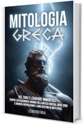 Mitologia Greca : Dei, Eroi e Leggende Immortali - Scopri l&rsquo;affascinante mondo dell&rsquo;Antica Grecia, dove Eroi e Divinit&agrave; intrecciano i loro destini in Miti Epici.