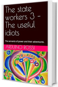 The state workers 3 &ndash; The useful idiots: The servants of power and their adventures.