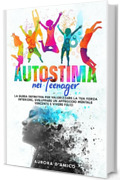 Autostima nei Teenager: La guida definitiva per valorizzare la tua forza interiore, sviluppare un approccio mentale vincente e vivere felici. Supera le ... sviluppo personale e felicit&agrave;. Vol. 1)