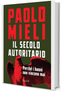 Il secolo autoritario: Perch&eacute; i buoni non vincono mai