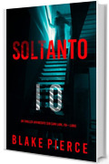 Soltanto Io (Un Thriller Avvincente con Cami Lark, FBI&mdash;Libro 1)