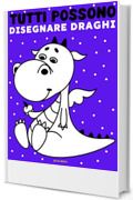 Tutti possono disegnare draghi: Facile tutorial di disegno passo-passo per bambini, ragazzi e principianti. Come imparare a disegnare i draghi. Libro 1 (Guida per aspiranti artisti Vol. 9)