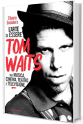 L&rsquo;arte di essere Tom Waits: Tra musica, cinema, teatro e televisione