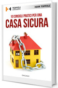 10 Consigli pratici per una casa sicura: Tutti i segreti per difendere la tua casa dai ladri