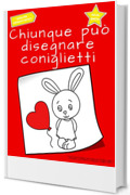 Chiunque pu&ograve; disegnare coniglietti: Facile tutorial di disegno passo-passo per bambini, ragazzi e principianti. Come imparare a disegnare coniglietti. Libro 1 (Guida per aspiranti artisti Vol. 7)