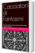 Cacciatori di Fantasmi: i pi&ugrave; famosi medium, sensitivi e spiritisti in Italia a cavallo tra il XIX e il XX secolo (Alchimia e Esoterismo Vol. 4)