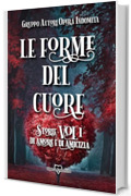 LE FORME DEL CUORE: Storie di amore e di amicizia - Vol. 1
