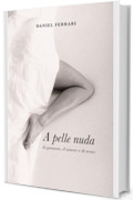 A PELLE NUDA: di passione, d'amore e di sesso