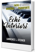 Echi Interiori: 50 Spartiti Facili di Musica Moderna per Pianoforte (Echi Interiori: Brani di Musica Moderna per Pianoforte)